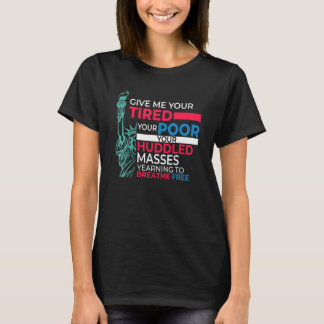 Patriotic Give Me Your Tired Pro Immigrant Statue T-Shirt