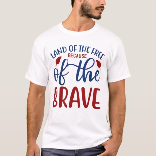 Patriotic Military Land Free Because of the Brave  T_Shirt