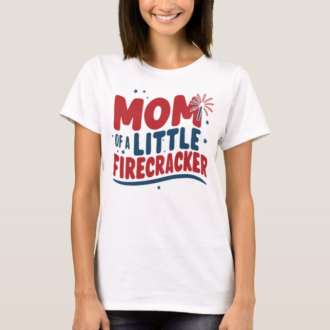 Patriotic Mom of a Little Firecracker 4th of July  T-Shirt (Front)