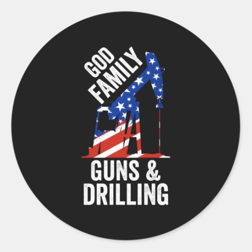 Patriotic Oilfield Worker God Family Guns And Dril Classic Round Sticker