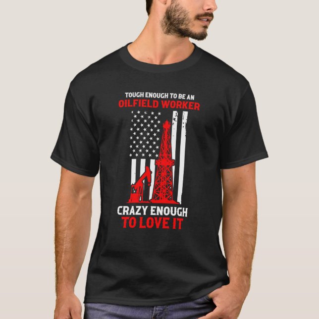 Patriotic Oilfielder Tough Enough To Be an Oilfiel T-Shirt (Front)