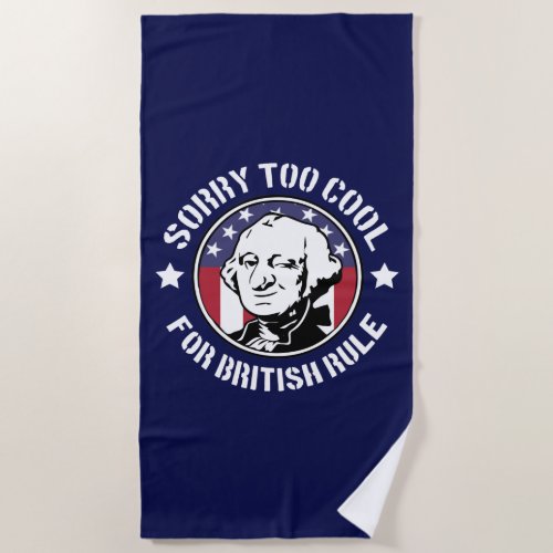 Patriotic Too Cool For British Rule GWashington Beach Towel