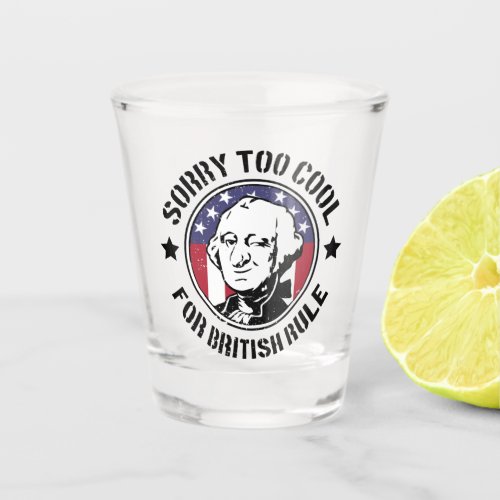 Patriotic Too Cool For British Rule GWashington Shot Glass