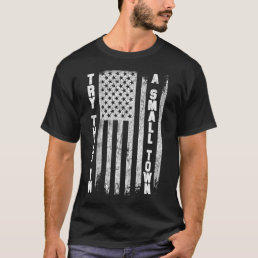 patriotic, Try that in a small town political USA T-Shirt