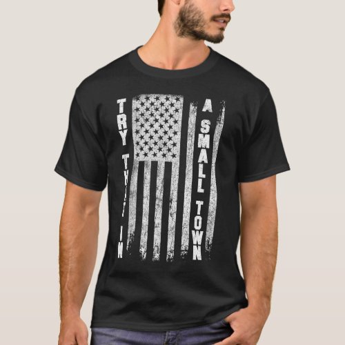 patriotic Try that in a small town political USA T_Shirt