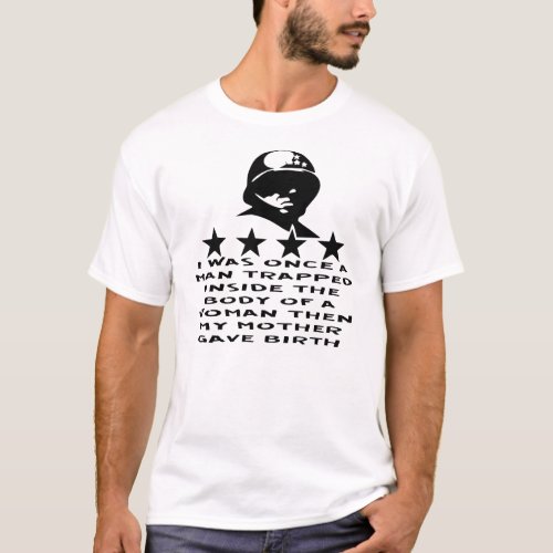 Patton I Was Once A Man Trapped Inside A Womanâs B T_Shirt