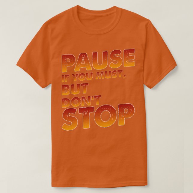 Pause If You Must But Dont Stop T-Shirt (Design Front)