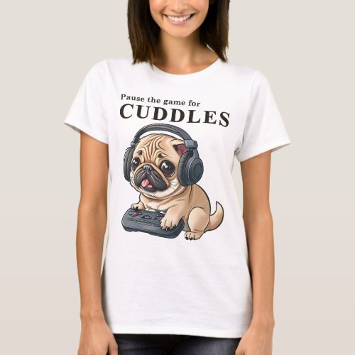 Pause the game for Cuddle _ Cute gamer DOG Female T_Shirt
