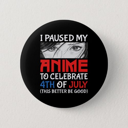 Paused My Anime To Celebrate 4th Of July Funny 4th Button