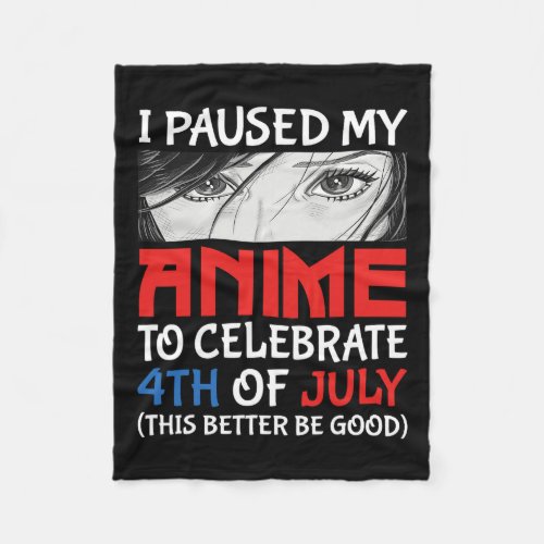 Paused My Anime To Celebrate 4th Of July Funny 4th Fleece Blanket