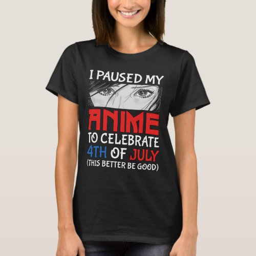 Paused My Anime To Celebrate 4th Of July Funny 4th T_Shirt