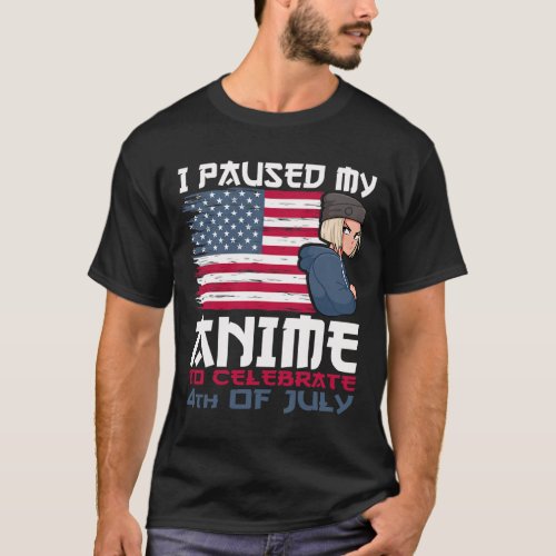 Paused My Anime To Celebrate 4th Of July Independe T_Shirt