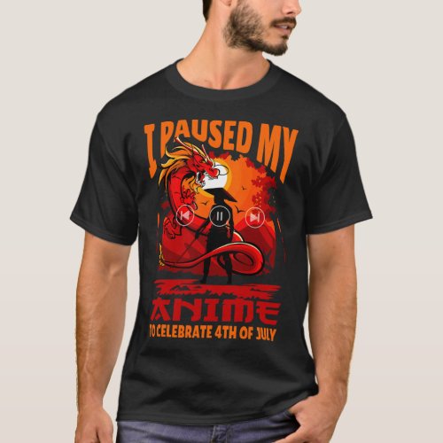 Paused My Anime To Celebrate 4th Of July Independe T_Shirt