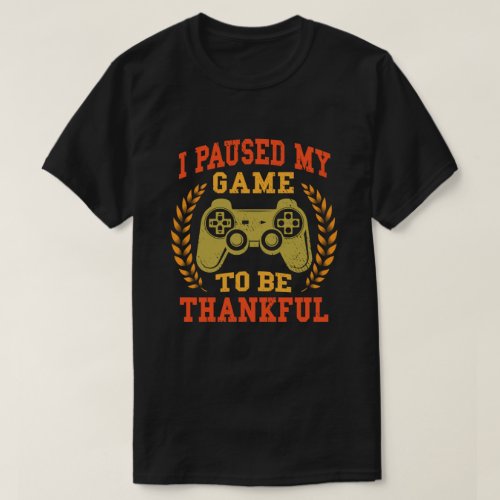 Paused My Game Thankful Video Gamer Thanksgiving T_Shirt
