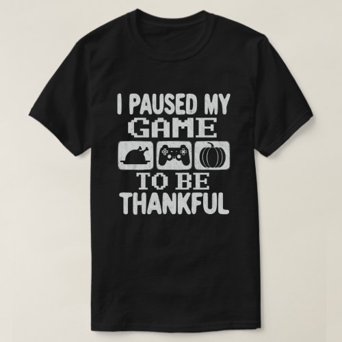 Paused My Game Thankful Video Gamer Thanksgiving T_Shirt