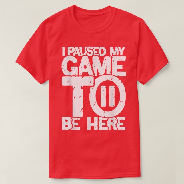 Paused my game to be here  arcade player  T-Shirt (Design Front)