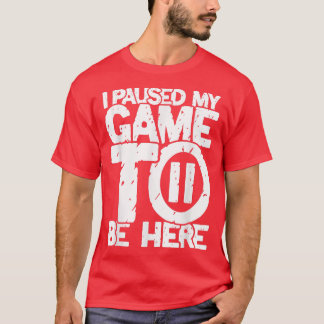 Paused my game to be here arcade player T-Shirt
