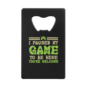 Paused My Game To Be Here Funny Video Gamer Credit Card Bottle Opener