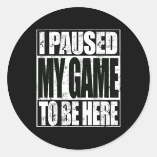 Paused My Game To Be Here Funny Video Gaming Classic Round Sticker