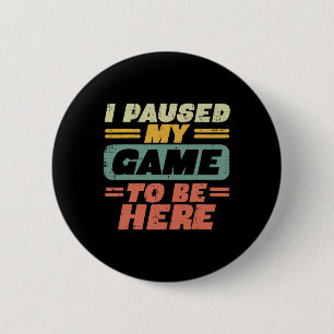 Paused My Game To Be Here Retro Gaming Gamer Boys Button