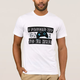 Paused My Game To Be Here Shirt - Gamer Humor Tee