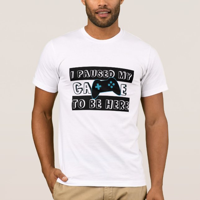 Paused My Game To Be Here Shirt - Gamer Humor Tee (Front)