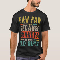 Paw Paw Because Grandpa is For Old Guys Dad Gift T-Shirt