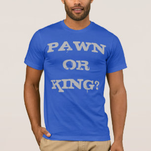 PAWN OR KING? T-Shirt