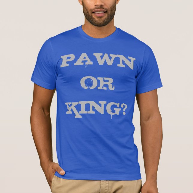 PAWN OR KING? T-Shirt (Front)