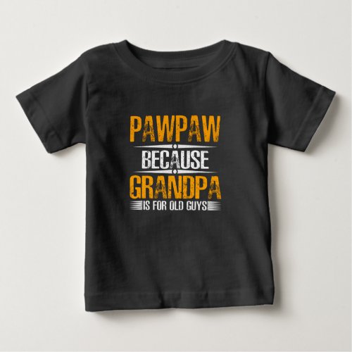 Pawpaw Because Grandpa For Old Guys Baby T_Shirt
