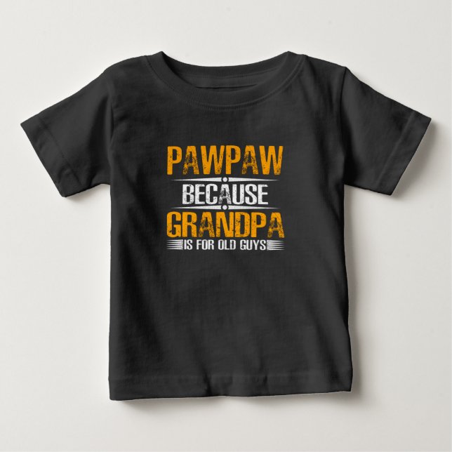 Pawpaw Because Grandpa For Old Guys Baby T-Shirt (Front)