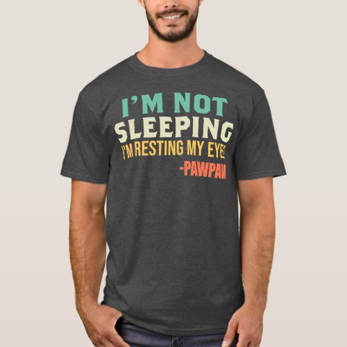 Pawpaw Im Not Sleeping Im Resting My Eyes T_Shirt