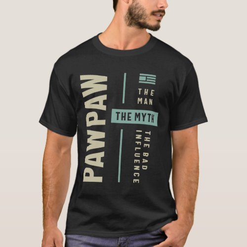 Pawpaw Man Myth The Bad Influence _ Dad Grandpa T_Shirt