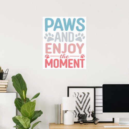 Paws and Enjoy the Moment _ Cute Typography Poster