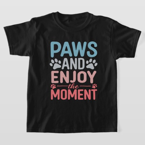 Paws and Enjoy the Moment _ Cute Typography T_Shirt