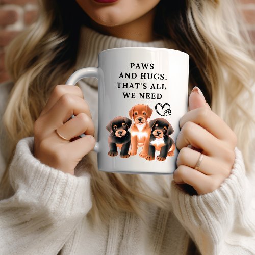 Paws and hugs thats all we need _ Coffee Mug