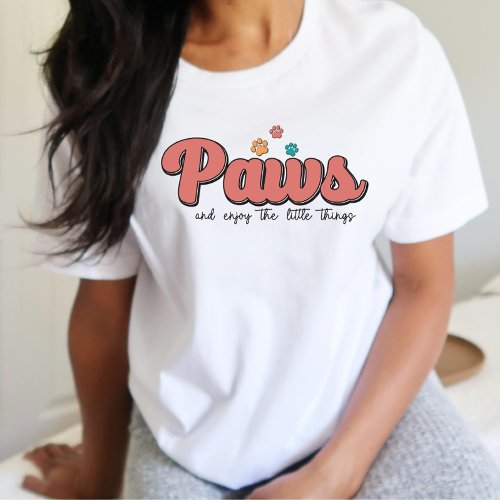 Paws and The Little Things Dog Lover  T_Shirt