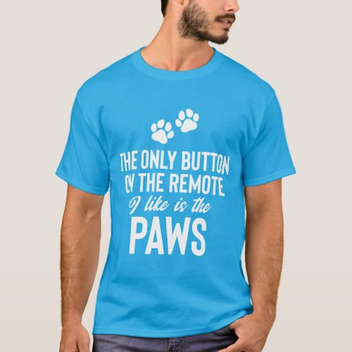 Paws Pause Button on the Remote T_Shirt