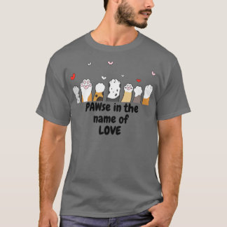 PAWse In The Name Of Love T-Shirt