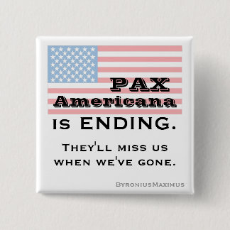 PAX AMERICANA is ENDING. Pinback Button