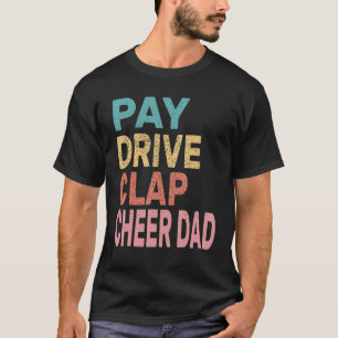 Pay Drive Clap Cheer Dad Cheerleading Father Cheer T-Shirt