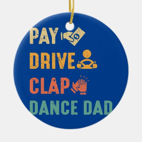 Pay Drive Clap Dance Dad Dance Dads Fathers Day Ceramic Ornament