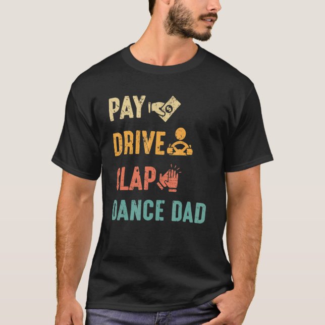 Pay Drive Clap Dance Dad Dance Dads Father's Day   T-Shirt (Front)