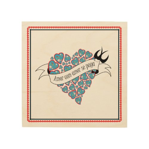 Pay love with love illustrated Portuguese proverb  Wood Wall Art