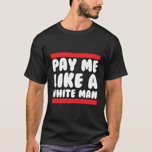 Pay Me Like A White Feminist T_Shirt