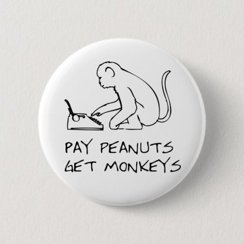 Pay peanuts get monkeys _ Button