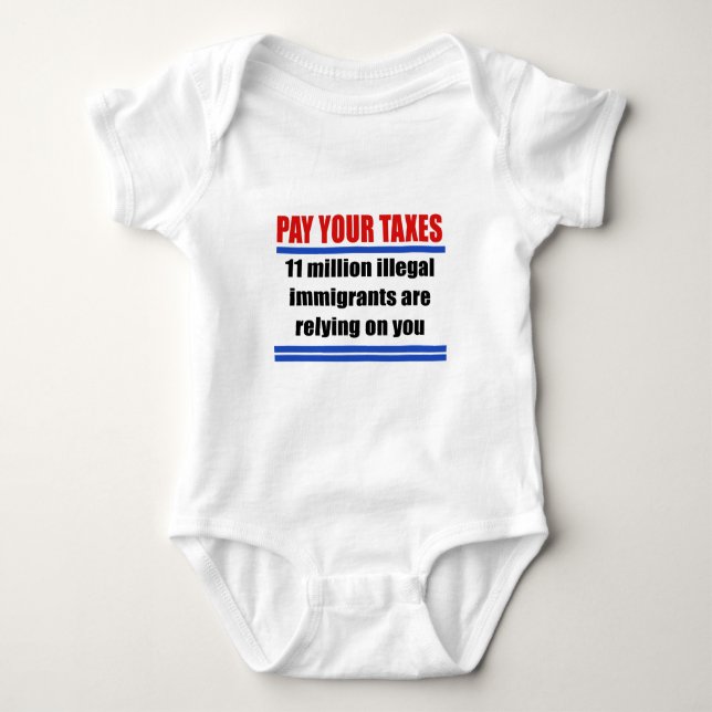 Pay your taxes. 11 millon illegals rely on you. baby bodysuit (Front)