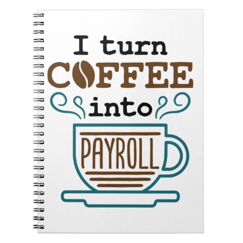 Payroll Clerk I Turn Coffee Into Payroll Notebook