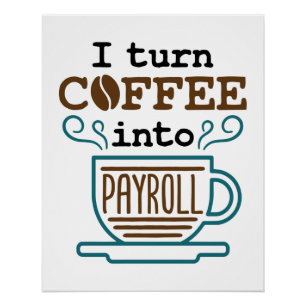 Payroll Clerk I Turn Coffee Into Payroll Poster
