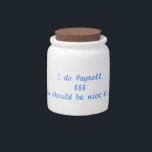 Payroll humor candy jar<br><div class="desc">I do payroll, you should be nice to me. Humorous office desk candy jar.</div>